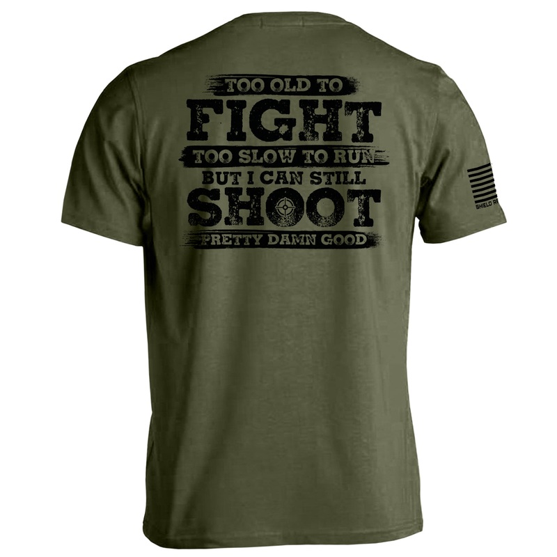 Too Old To Fight But I Can Still Shoot Pretty Damn Good