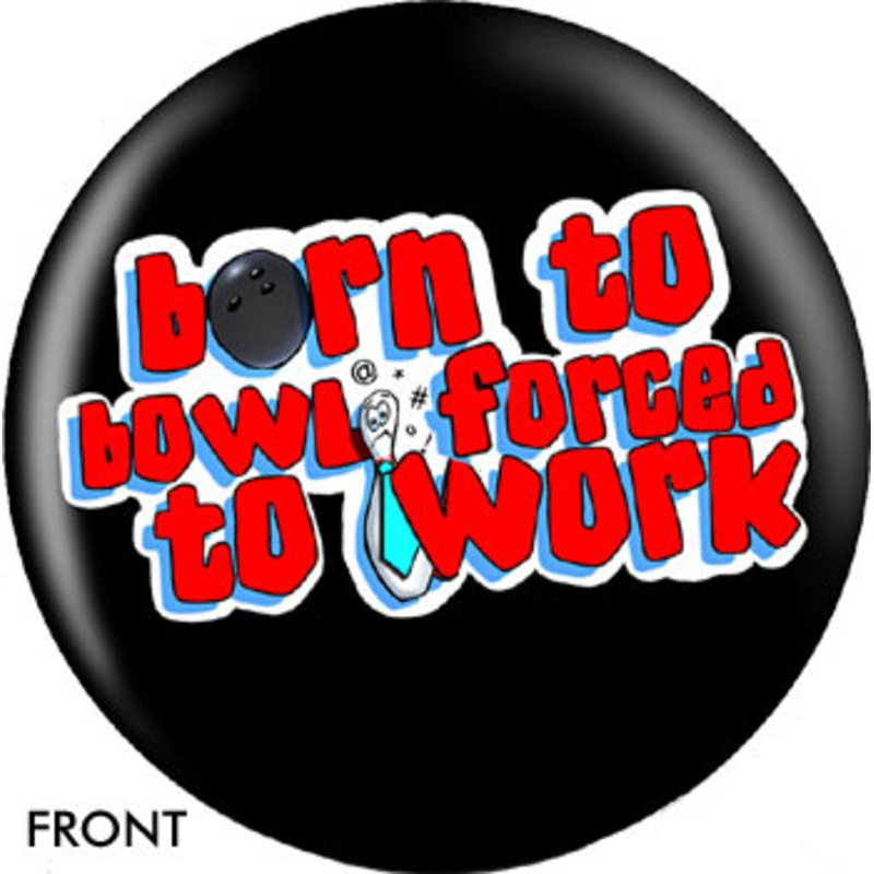 OTBB Born To Bowl Forced To Work Bowling Ball